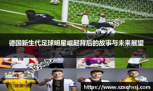 德国新生代足球明星崛起背后的故事与未来展望